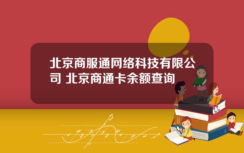 北京商服通网络科技有限公司 北京商通卡余额查询